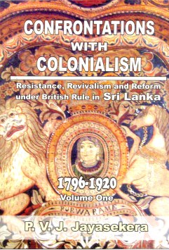 Confrontations with Colonialism : Resistance, Revivalism and Reform :1796 – 1920 Volume One