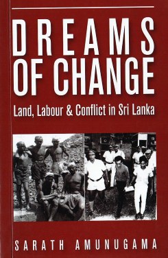 Dreams of Change : Land, Labour & Conflict in Sri Lanka
