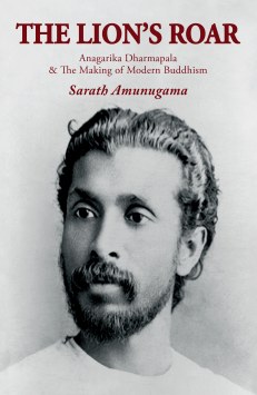 Lions Roar : Anagarika Dharmapala & the Making of Modern Buddhism