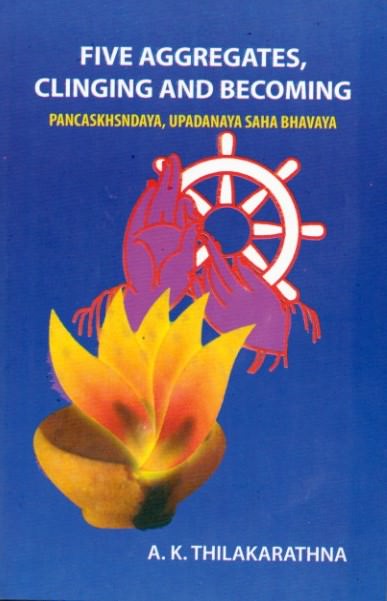 Five Aggregates, Clinging and Becoming Pancaskhsndaya, Upadanaya Saha Bhavaya