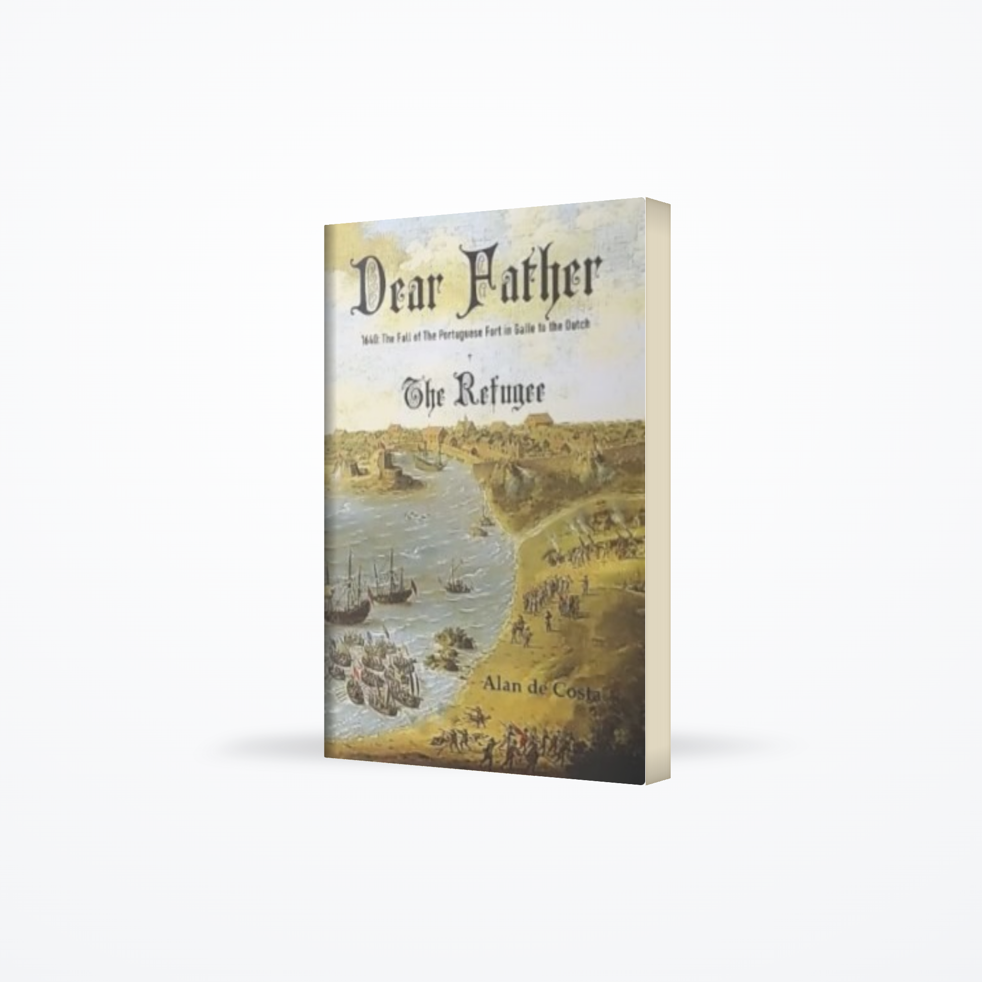 Dear Father 1640 : The Fall of the Portuguese Fort in Galle to the Dutch