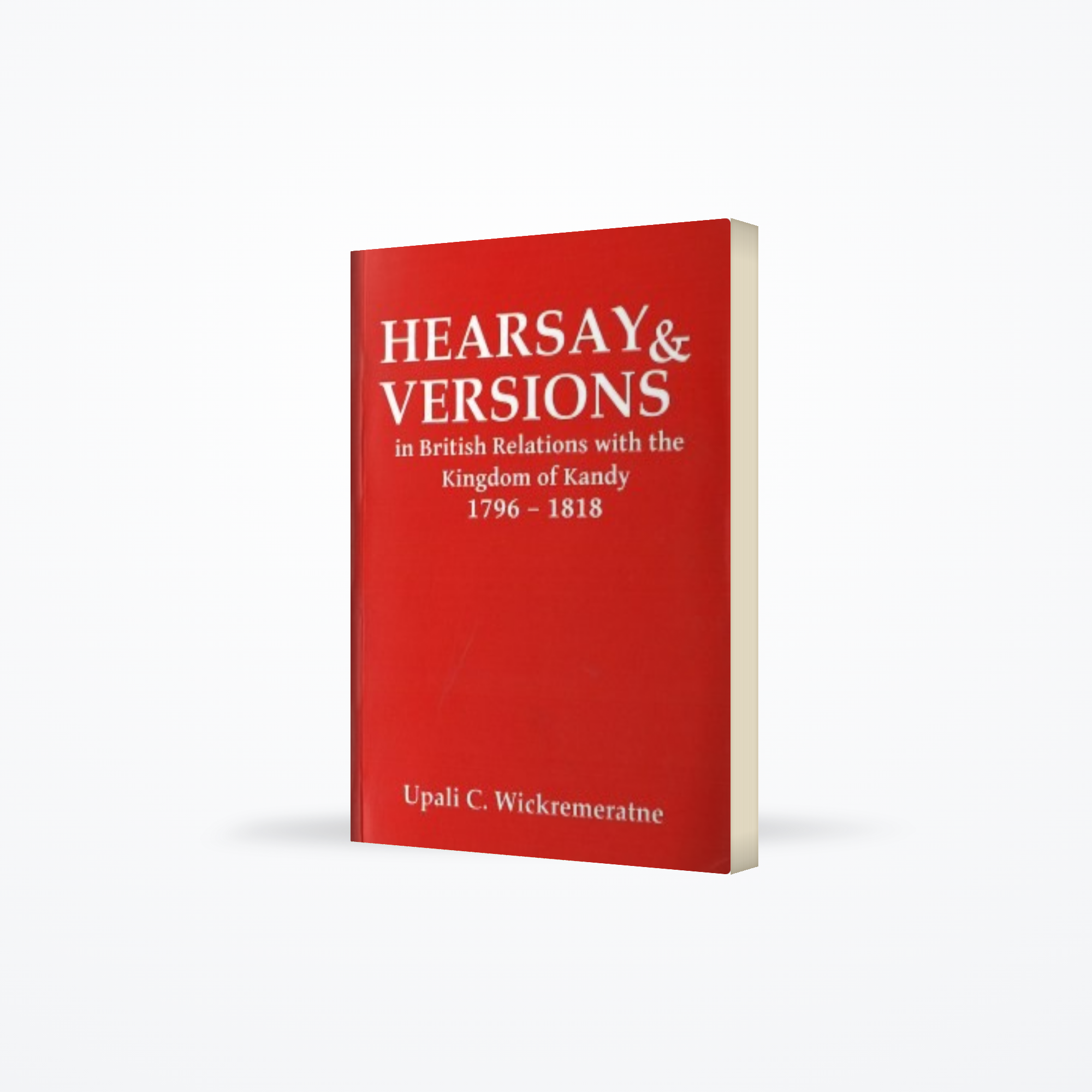 Hearsay & Versions in British Relations with the Kingdom of Kandy 1796 – 1818